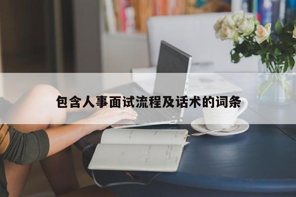 包含人事面试流程及话术的词条