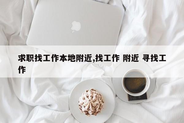求职找工作本地附近,找工作 附近 寻找工作