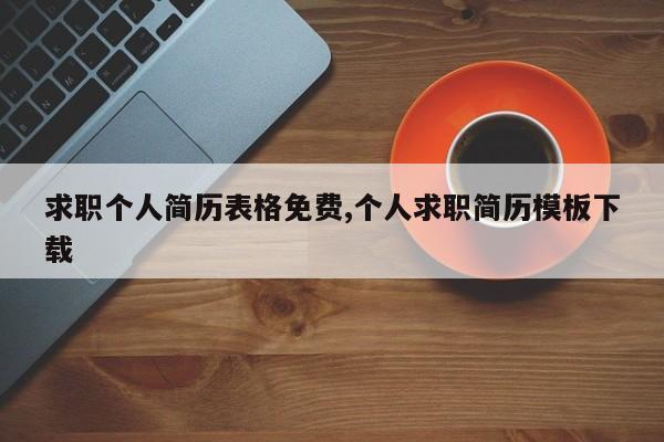 求职个人简历表格免费,个人求职简历模板下载