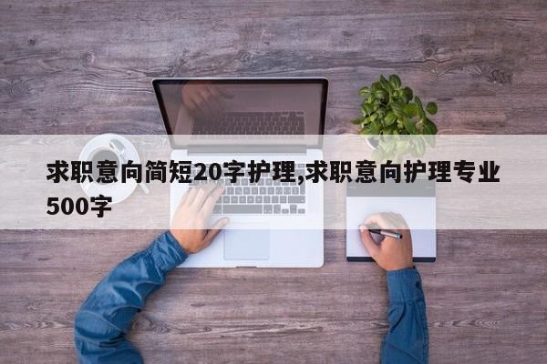 求职意向简短20字护理,求职意向护理专业500字