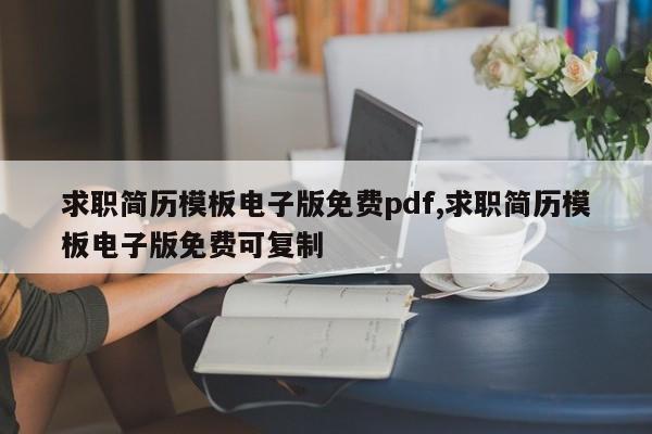 求职简历模板电子版免费pdf,求职简历模板电子版免费可复制