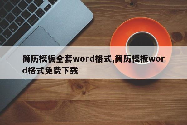 简历模板全套word格式,简历模板word格式免费下载