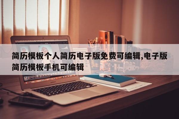 简历模板个人简历电子版免费可编辑,电子版简历模板手机可编辑