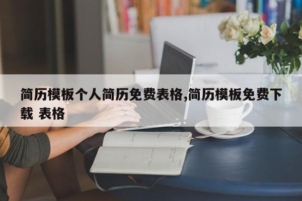 简历模板个人简历免费表格,简历模板免费下载 表格